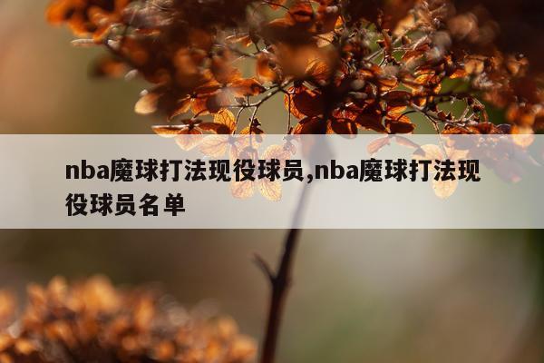 nba魔球打法现役球员,nba魔球打法现役球员名单