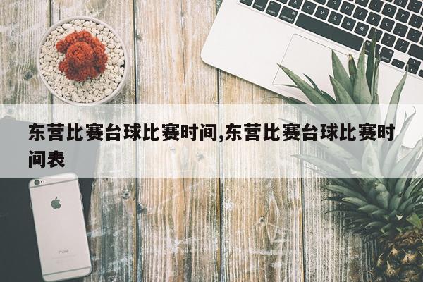 东营比赛台球比赛时间,东营比赛台球比赛时间表