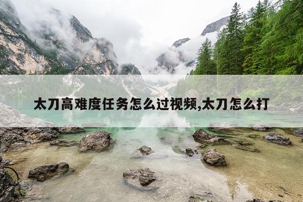 太刀高难度任务怎么过视频,太刀怎么打