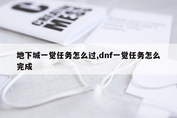 地下城一觉任务怎么过,dnf一觉任务怎么完成