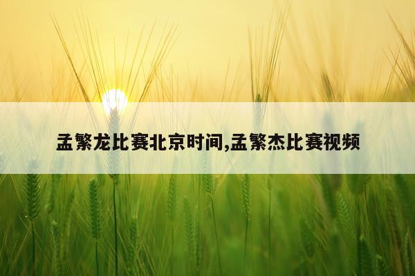孟繁龙比赛北京时间,孟繁杰比赛视频