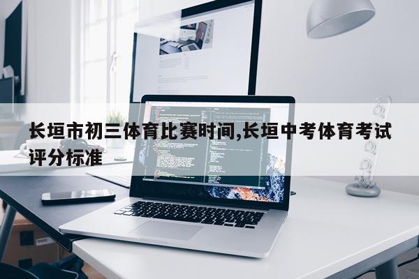 长垣市初三体育比赛时间,长垣中考体育考试评分标准