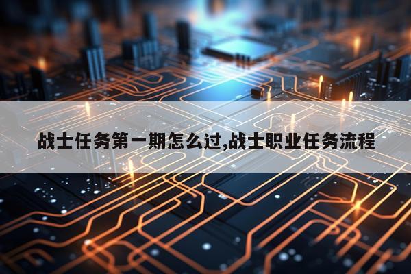 战士任务第一期怎么过,战士职业任务流程