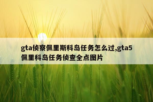 gta侦察佩里斯科岛任务怎么过,gta5佩里科岛任务侦查全点图片
