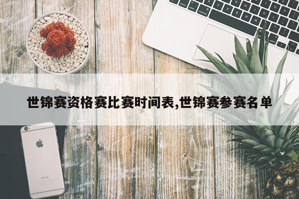 世锦赛资格赛比赛时间表,世锦赛参赛名单