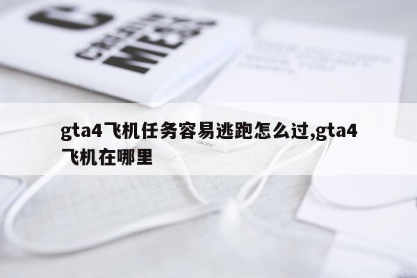 gta4飞机任务容易逃跑怎么过,gta4飞机在哪里