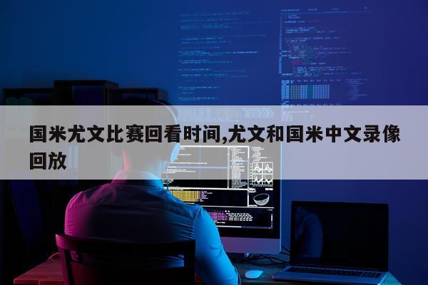 国米尤文比赛回看时间,尤文和国米中文录像回放