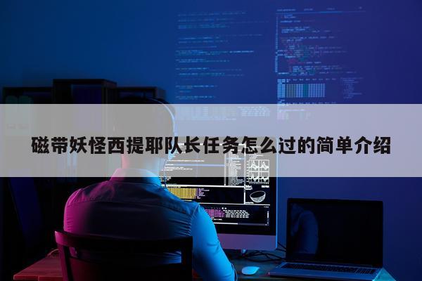 磁带妖怪西提耶队长任务怎么过的简单介绍