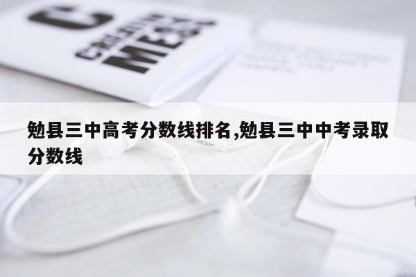 勉县三中高考分数线排名,勉县三中中考录取分数线
