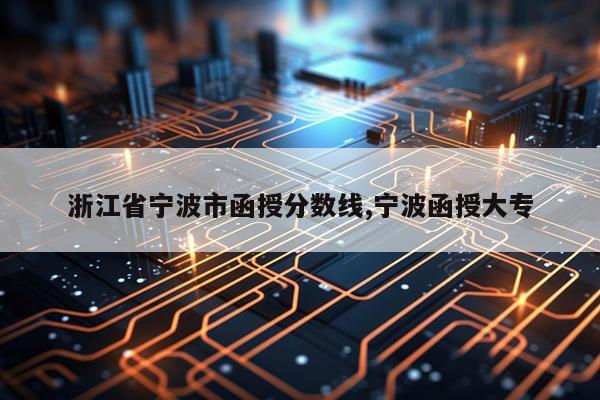 浙江省宁波市函授分数线,宁波函授大专