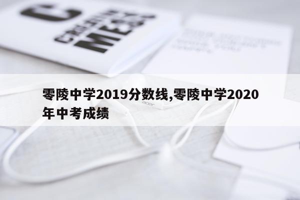 零陵中学2019分数线,零陵中学2020年中考成绩