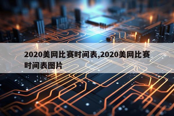 2020美网比赛时间表,2020美网比赛时间表图片