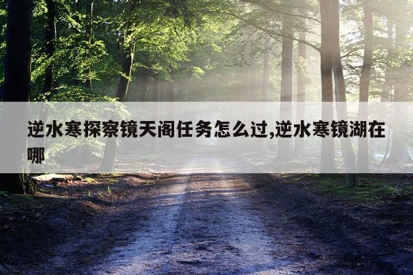 逆水寒探察镜天阁任务怎么过,逆水寒镜湖在哪