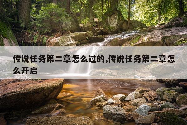 传说任务第二章怎么过的,传说任务第二章怎么开启