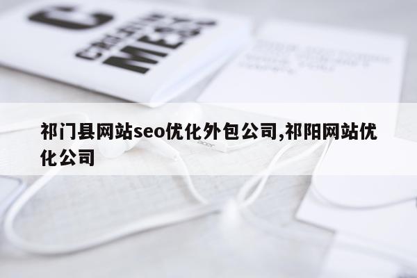 祁门县网站seo优化外包公司,祁阳网站优化公司