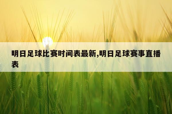 明日足球比赛时间表最新,明日足球赛事直播表