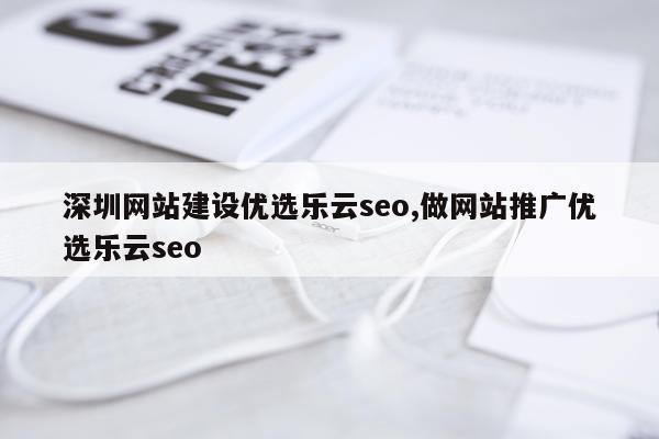 深圳网站建设优选乐云seo,做网站推广优选乐云seo